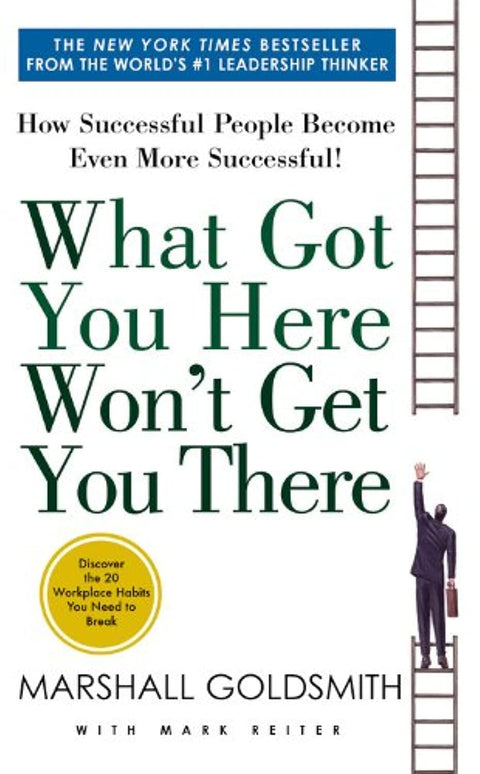 What Got You Here Won' Get You There: How Successful People Become More Succesful - MPHOnline.com