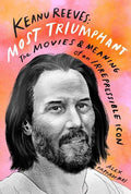 Keanu Reeves: Most Triumphant- The Movies & Meaning of an Irrepressible Icon - MPHOnline.com