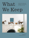 What We Keep: Advice from Artists and Designers on Living with the Things You Love - MPHOnline.com
