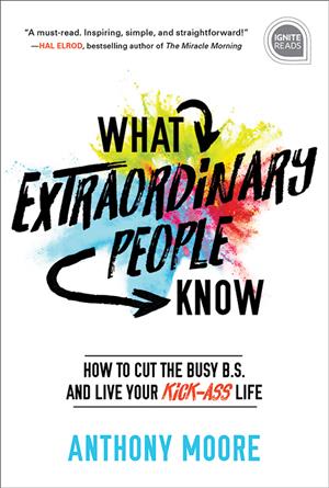 What Extraordinary People Know : How to Cut the Busy B.S. and Live Your Kick-ass Life (Ignite Reads) - MPHOnline.com