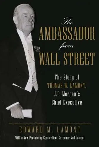 The Ambassador from Wall Street: The Story of Thomas W. Lamont, J.P. Morgan's Chief Executive - MPHOnline.com