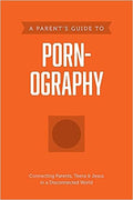 A Parent's Guide to Pornography: Connecting Parents, Teens & Jesus in a Disconnected World - MPHOnline.com