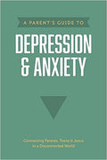 A Parent's Guide to Depression & Anxiety: Connecting Parents, Teens & Jesus in a Disconnected World - MPHOnline.com