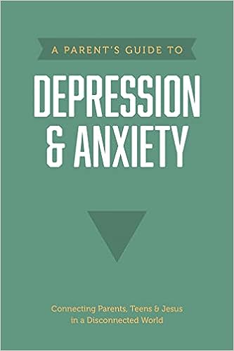 A Parent's Guide to Depression & Anxiety: Connecting Parents, Teens & Jesus in a Disconnected World - MPHOnline.com