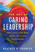 The Art of Caring Leadership: How Leading with Heart Uplifts Teams and Organizations - MPHOnline.com