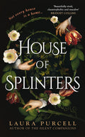 HOUSE OF SPLINTERS, the outstanding haunted house story from Sunday Times bestseller and multi-award winner, Laura Purcell, who has reignited readers' passion for classic gothic tales for a new audience. Now at MPHOnline.com