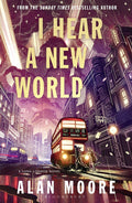 I HEAR A NEW WORLD: A continuation of THE GREAT WHEN; a dark and beguiling tour through the streets of London – fictional and real – by legend of modern fantasy Alan Moore. Now at MPHOnline.com.