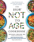 The How Not to Age Cookbook: Over 100 Recipes for Getting Healthier and Living Longer - MPHOnline.com