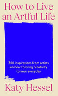 How To Live An Artful Life: 366 Inspirations from Artists on how to Bring Creativity to Your Everyday - MPHOnline.com