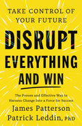 DISRUPT EVERYTHING AND WIN: An inspirational personal development book from Sunday Times bestselling author James Patterson and renowned leadership expert Patrick Leddin, PhD, that shows readers how to proactively use disruption for positive change. Now at MPHOnline.com.