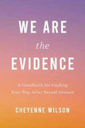 We Are the Evidence: A Handbook for Finding Your Way After Sexual Assault - MPHOnline.com