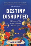 Destiny Disrupted: A History of the World Through Islamic Eyes - MPHOnline.com
