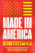 From acclaimed author Xi Van Fleet and Chinese dissident Yu Jie comes MADE IN AMERICA, the untold story of how misguided and selfish U.S. elites transformed China from a Communist wasteland into a global superpower—at America’s expense. Now at MPHOnline.com.
