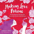 Making Love Potions: 64 All-Natural Recipes for Irresistible Herbal Aphrodisiacs - MPHOnline.com