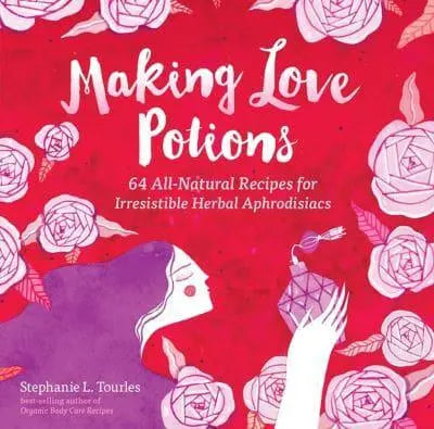 Making Love Potions: 64 All-Natural Recipes for Irresistible Herbal Aphrodisiacs - MPHOnline.com