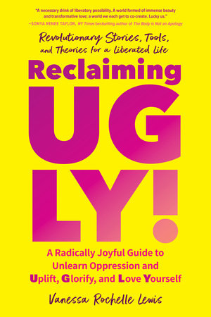 Reclaiming UGLY!: A Radically Joyful Guide to Unlearn Oppression and Uplift, Glorify, and Love Yourself - MPHOnline.com