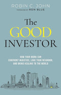 The Good Investor: How Your Work Can Confront Injustice, Love Your Neighbor, and Bring Healing To The World - MPHOnline.com