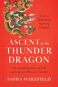 Ascent of the Thunder Dragon: The Surprising Spiritual Life and Legacy of Bhutan's Founder - MPHOnline.com