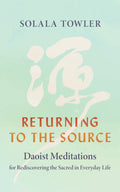 Returning to the Source: Daoist Meditations for Rediscovering the Sacred in Everyday Life - MPHOnline.com
