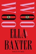 WOO WOO by Ella Baxter: A thrilling and eccentric novel about what it means to make art as a woman, and about the powerful forces of voyeurism, power, obsession, and online performance. Now at MPHOnline.com.