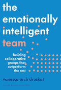 The Emotionally Intelligent Team: Building Collaborative Groups That Outperform the Rest - MPHOnline.com