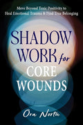 Shadow Work for Core Wounds: Move Beyond Toxic Positivity to Heal Emotional Trauma and Find True Belonging - MPHOnline.com