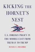 Kicking the Hornet's Nest: U.S. Foreign Policy in the Middle East from Truman to Trump - MPHOnline.com