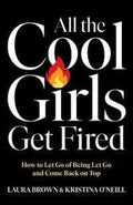 All the Cool Girls Get Fired: How to Let Go of Being Let Go and Come Back on Top (US) - MPHOnline.com