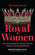 The Secret Lives of Royal Women: Fascinating Biographies of Queens, Princesses, Duchesses, and Other Regal Women - MPHOnline.com