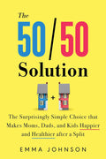 The 50/50 Solution: The Surprisingly Simple Choice that Makes Moms, Dads, and Kids Happier and Healthier after a Split - MPHOnline.com