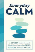 Everyday Calm : A 52-Week Inspiration and Mindfulness Journal to Reset, Refresh, and Live Better - MPHOnline.com