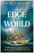 To the Edge of the World: A Perilous Storm, A Mutinous Crew and the Woman Who Defied Them All - MPHOnline.com