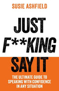 Just F**king Say It: The Ultimate Guide to Speaking with Confidence In Any Situation - MPHOnline.com