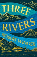 Three Rivers: The E x traordinary Waterways That Made Europe - MPHOnline.com