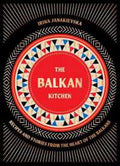 The Balkan Kitchen: Recipes and Stories from the Heart of the Balkans - MPHOnline.com