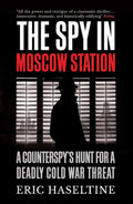 The Spy in Moscow Station: A Counterspy's Hunt for a Deadly Cold War Threat - MPHOnline.com