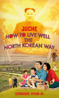 Juche - How to Live Well the North Korean Way - MPHOnline.com