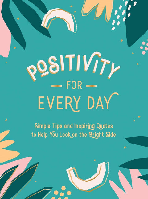 Positivity for Every Day: Simple Tips and Inspiring Quotes to Help You Look on the Bright Side - MPHOnline.com