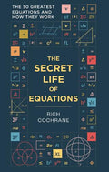 The Secret Life of Equations: The 50 Greatest Equations and How They Work - MPHOnline.com