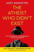 The Atheist Who Didn't Exist (Fully Revised 10th Anniversary Edition): Or the dreadful consequences of bad arguments - MPHOnline.com