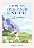 How to Live Your Best Life: Live a Life You Love and Find Joy and Fulfilment Every Day - MPHOnline.com