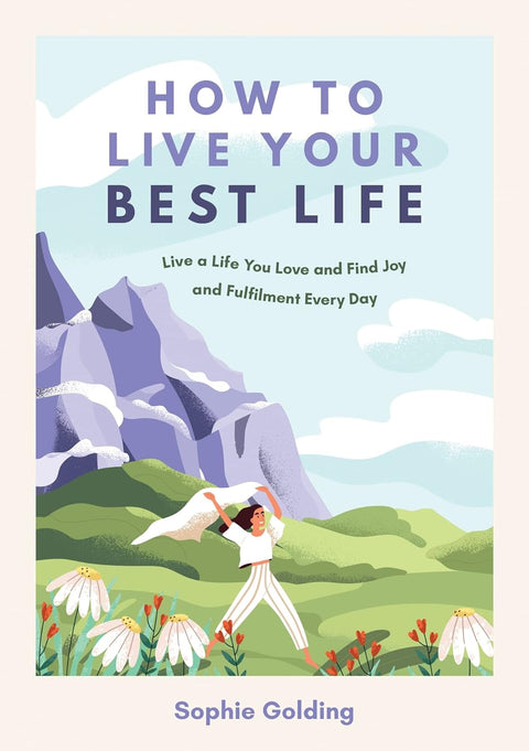 How to Live Your Best Life: Live a Life You Love and Find Joy and Fulfilment Every Day - MPHOnline.com