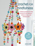 Crochet for Mindfulness: 35 patterns to make: Creative Projects to Help You be in the Moment, Relieve Stress and Manage Pain - MPHOnline.com