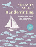 A Beginner's Guide to Hand-Printing: 35 projects to make: Stylish Step-by-Step Projects Using Stamps, Stencils, Screen Printing, and More - MPHOnline.com