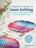A Beginner's Guide to Loom Knitting: Easy Step-by-Step Designs for Gifts, Accessories, and the Home - MPHOnline.com