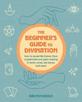 The Beginner's Guide to Divination: How to Reveal the Future, from Crystal Balls and Palm Reading to Tarot, Runes, Tea Leaves, and More - MPHOnline.com
