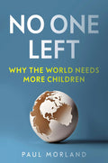 No One Left: Why the World Needs More Children by Paul Morland - MPHOnline.com