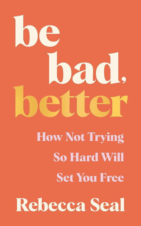 Be Bad, Better: How Not Trying So Hard Will Set You Free - MPHOnline.com