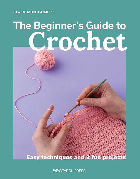 The Beginner's Guide to Crochet: Easy techniques and 8 fun projects - MPHOnline.com