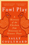 Fowl Play: A History of the Chicken from Dinosaur to Dinner Plate - MPHOnline.com